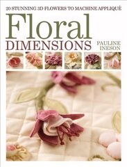 Floral Dimensions: 20 Stunning 3D Flowers to Machine Applique цена и информация | Книги о питании и здоровом образе жизни | pigu.lt