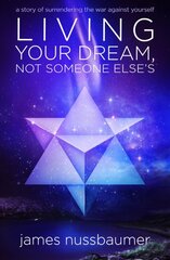 Living Your Dream, Not Someone Else'S: A Story of Surrendering the War Against Yourself kaina ir informacija | Saviugdos knygos | pigu.lt