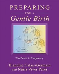 Preparing for a Gentle Birth: The Pelvis in Pregnancy Original ed. цена и информация | Самоучители | pigu.lt