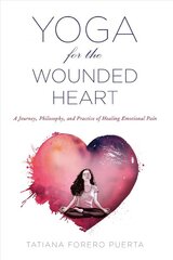 Yoga for the Wounded Heart: A Journey, Philosophy, and Practice of Healing Emotional Pain kaina ir informacija | Saviugdos knygos | pigu.lt