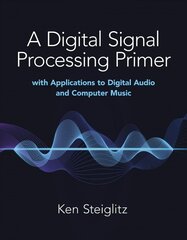 Digital Signal Processing Primer: with Applications to Digital Audio and Computer Music: With Applications to Digital Audio and Computer Music kaina ir informacija | Socialinių mokslų knygos | pigu.lt