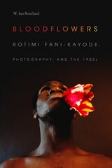 Bloodflowers: Rotimi Fani-Kayode, Photography, and the 1980s цена и информация | Книги по фотографии | pigu.lt