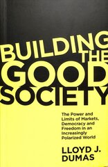 Building the Good Society: The Power and Limits of Markets, Democracy and Freedom in an Increasingly Polarized World цена и информация | Книги по экономике | pigu.lt