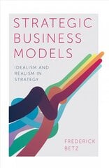 Strategic Business Models: Idealism and Realism in Strategy kaina ir informacija | Ekonomikos knygos | pigu.lt