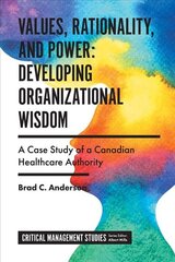 Values, Rationality, and Power: Developing Organizational Wisdom: A Case Study of a Canadian Healthcare Authority kaina ir informacija | Ekonomikos knygos | pigu.lt