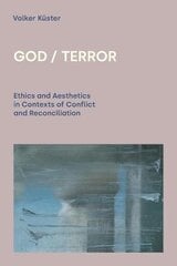 God / Terror: Ethics and Aesthetics in Contexts of Conflict and Reconciliation цена и информация | Духовная литература | pigu.lt