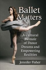 Ballet Matters: A Cultural Memoir of Dance Dreams and Empowering Realities kaina ir informacija | Socialinių mokslų knygos | pigu.lt