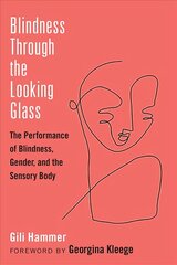 Blindness Through the Looking Glass: The Performance of Blindness, Gender, and the Sensory Body kaina ir informacija | Socialinių mokslų knygos | pigu.lt