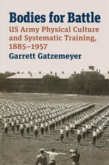 Bodies for Battle: US Army Physical Culture and Systematic Training, 1885-1957 цена и информация | Книги по социальным наукам | pigu.lt