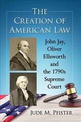 Creation of American Law: John Jay, Oliver Ellsworth and the 1790s Supreme Court kaina ir informacija | Istorinės knygos | pigu.lt