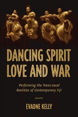 Dancing Spirit, Love, and War: Performing the Translocal Realities of Contemporary Fiji цена и информация | Книги по социальным наукам | pigu.lt