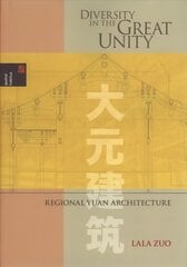 Diversity in the Great Unity: Regional Yuan Architecture kaina ir informacija | Knygos apie architektūrą | pigu.lt