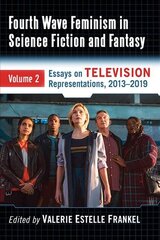 Fourth Wave Feminism in Science Fiction and Fantasy Volume 2: Essays on Intersectionality and Power on Television, 2013-2019 цена и информация | Книги об искусстве | pigu.lt