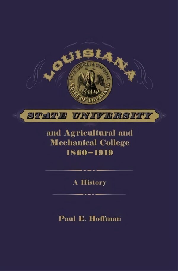 Louisiana State University and Agricultural and Mechanical College, 1860-1919: A History kaina ir informacija | Socialinių mokslų knygos | pigu.lt