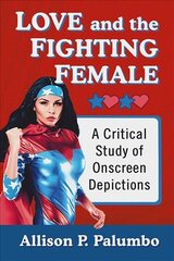 Love and the Fighting Female: A Critical Study of Onscreen Depictions цена и информация | Книги об искусстве | pigu.lt