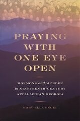 Praying with One Eye Open: Mormons and Murder in Nineteenth-Century Appalachian Georgia цена и информация | Биографии, автобиогафии, мемуары | pigu.lt