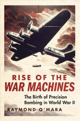 Rise of the War Machines: The Birth of Precision Bombing in World War II kaina ir informacija | Istorinės knygos | pigu.lt