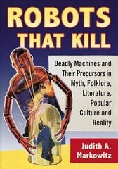 Robots That Kill: Deadly Machines and Their Precursors in Myth, Folklore, Literature, Popular Culture and Reality kaina ir informacija | Socialinių mokslų knygos | pigu.lt