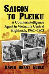 Saigon to Pleiku: A Counterintelligence Agent in Vietnam's Central Highlands, 1962-1963 kaina ir informacija | Istorinės knygos | pigu.lt