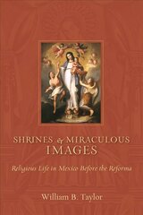 Shrines and Miraculous Images: Religious Life in Mexico Before the Reforma цена и информация | Духовная литература | pigu.lt