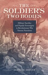 Soldier's Two Bodies: Military Sacrifice and Popular Sovereignty in Revolutionary War Veteran Narratives kaina ir informacija | Istorinės knygos | pigu.lt