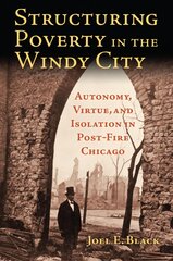 Structuring Poverty in the Windy City: Autonomy, Virtue, and Isolation in Post-Fire Chicago kaina ir informacija | Istorinės knygos | pigu.lt