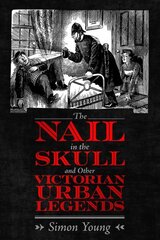 Nail in the Skull and Other Victorian Urban Legends kaina ir informacija | Socialinių mokslų knygos | pigu.lt