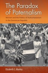 Paradox of Paternalism: Women and the Politics of Authoritarianism in the Dominican Republic kaina ir informacija | Socialinių mokslų knygos | pigu.lt
