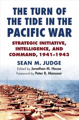 Turn of the Tide in the Pacific War: Strategic Initiative, Intelligence, and Command, 1941-1943 цена и информация | Исторические книги | pigu.lt