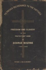 To Preach Deliverance to the Captives: Freedom and Slavery in the Protestant Mind of George Bourne, 1780-1845 kaina ir informacija | Istorinės knygos | pigu.lt