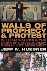 Walls of Prophecy and Protest: William Walker and the Roots of a Revolutionary Public Art Movement kaina ir informacija | Knygos apie meną | pigu.lt