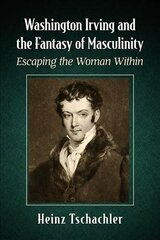 Washington Irving and the Fantasy of Masculinity: Escaping the Woman Within kaina ir informacija | Istorinės knygos | pigu.lt