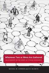 Whenever Two or More Are Gathered: Relationship as the Heart of Ethical Discourse kaina ir informacija | Socialinių mokslų knygos | pigu.lt