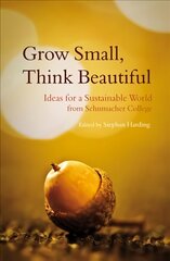 Grow Small, Think Beautiful: Ideas for a Sustainable World from Schumacher College kaina ir informacija | Socialinių mokslų knygos | pigu.lt