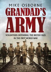 Grandad's Army: Volunteers Defending the British Isles in the First World War kaina ir informacija | Socialinių mokslų knygos | pigu.lt