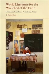 World Literature for the Wretched of the Earth: Anticolonial Aesthetics, Postcolonial Politics цена и информация | Исторические книги | pigu.lt