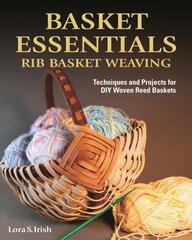 Basket Essentials: Rib Basket Weaving: Techniques and Projects for DIY Woven Reed Baskets цена и информация | Книги о питании и здоровом образе жизни | pigu.lt