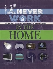 It'll Never Work: In the Home: An Accidental History of Inventions цена и информация | Книги для подростков и молодежи | pigu.lt