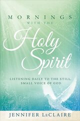 Mornings With The Holy Spirit: Listening Daily to the Still, Small Voice of God цена и информация | Духовная литература | pigu.lt