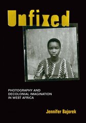 Unfixed: Photography and Decolonial Imagination in West Africa цена и информация | Книги по фотографии | pigu.lt