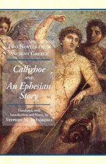 Two Novels from Ancient Greece: Chariton's Callirhoe and Xenophon of Ephesos' An Ephesian Story: Anthia and Habrocomes, WITH Callirhoe AND An Ephesian Story kaina ir informacija | Fantastinės, mistinės knygos | pigu.lt