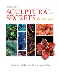 Sculptural Secrets for Mosaics: Creating 3-D Bases for Mosaic Application: Creating 3-D Bases for Mosaic Application цена и информация | Книги о питании и здоровом образе жизни | pigu.lt