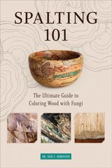 Spalting 101: The Ultimate How-To Guide to Coloring Wood with Fungi kaina ir informacija | Knygos apie sveiką gyvenseną ir mitybą | pigu.lt