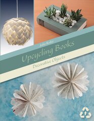 Upcycling Books: Decorative Objects: Decorative Objects kaina ir informacija | Knygos apie sveiką gyvenseną ir mitybą | pigu.lt