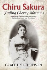 Chiru Sakura -- Falling Cherry Blossoms: A Mother & Daughter's Journey through Racism, Internment and Oppression kaina ir informacija | Biografijos, autobiografijos, memuarai | pigu.lt