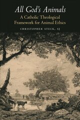 All God's Animals: A Catholic Theological Framework for Animal Ethics цена и информация | Духовная литература | pigu.lt