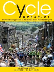 Cycle Yorkshire: From Road Racing Pioneers to the Ultimate Grand Depart and Beyond цена и информация | Книги о питании и здоровом образе жизни | pigu.lt