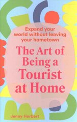 Art of Being a Tourist at Home: Expand Your World Without Leaving Your Home Town First Edition, Hardback kaina ir informacija | Kelionių vadovai, aprašymai | pigu.lt