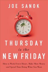 Thursday is the New Friday: How to Work Fewer Hours, Make More Money, and Spend Time Doing What You Want цена и информация | Книги по экономике | pigu.lt