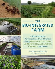 Bio-Integrated Farm: A Revolutionary Permaculture-Based System Using Greenhouses, Ponds, Compost Piles, Aquaponics, Chickens, and More kaina ir informacija | Socialinių mokslų knygos | pigu.lt